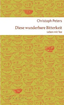 Peters, Christoph, Diese wunderbare Bitterkeit - Ein Leben mit Tee