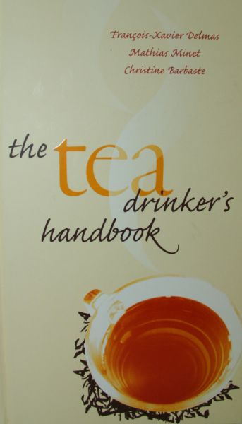 Delmas, Francois-Xavier, Mathias Minet und Christine Barbaste, The tea drinker’s handbook