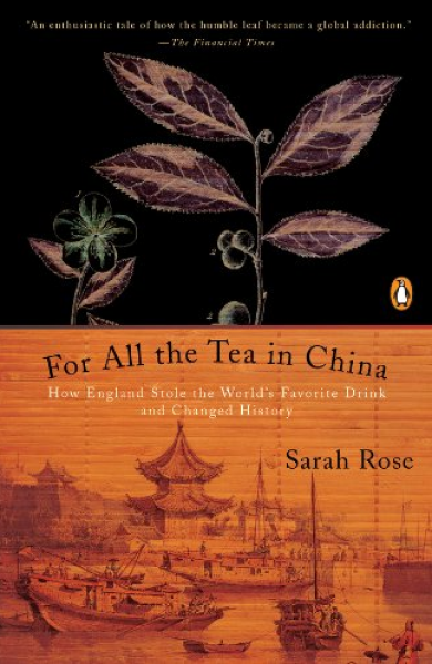 Rose, Sarah, For all the Tea in China - How England Stole the World's favorite Drink and Changed History